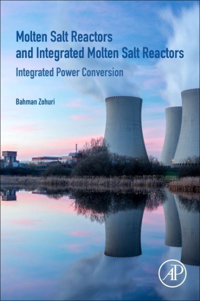 Cover for Zohuri, Bahman (Adjunct Professor, Artificial Intelligence Scientist, Golden Gate University, San Francisco, CA; Research Associate Professor, Electrical Engineering and Computer Science, University if New Mexico, Albuquerque, New Mexico, USA) · Molten Salt Reactors and Integrated Molten Salt Reactors: Integrated Power Conversion (Paperback Book) (2021)