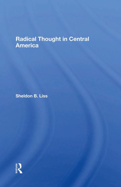 Radical Thought In Central America - Sheldon B Liss - Books - Taylor & Francis Ltd - 9780367300388 - October 31, 2024