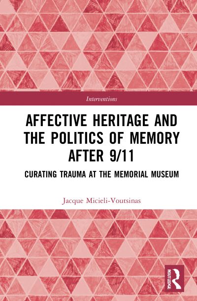 Cover for Jacque Micieli-Voutsinas · Affective Heritage and the Politics of Memory after 9/11: Curating Trauma at the Memorial Museum - Interventions (Paperback Book) (2022)