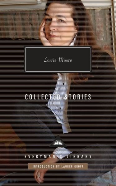 Collected Stories of Lorrie Moore: Introduction by Lauren Groff - Everyman's Library Contemporary Classics Series - Lorrie Moore - Books - Knopf Doubleday Publishing Group - 9780375712388 - March 3, 2020