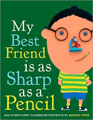 Cover for Hanoch Piven · My Best Friend Is As Sharp As a Pencil: And Other Funny Classroom Portraits (Hardcover Book) (2010)