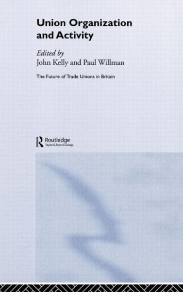 Cover for John Kelly · Union Organization and Activity - The Future of Trade Unions in Britain (Innbunden bok) (2004)