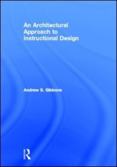 An Architectural Approach to Instructional Design - Gibbons, Andrew S. (Brigham Young University, USA) - Boeken - Taylor & Francis Ltd - 9780415807388 - 4 november 2013
