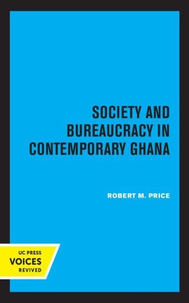 Society and Bureaucracy in Contemporary Ghana - Robert M. Price - Kirjat - University of California Press - 9780520370388 - perjantai 30. heinäkuuta 2021