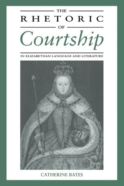 Cover for Bates, Catherine (Peterhouse, Cambridge) · The Rhetoric of Courtship in Elizabethan Language and Literature (Paperback Book) (2006)