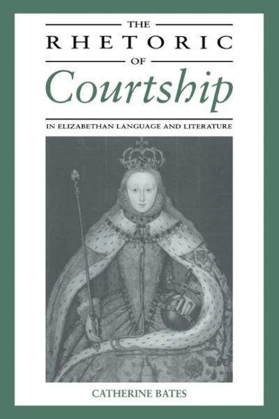 Cover for Bates, Catherine (Peterhouse, Cambridge) · The Rhetoric of Courtship in Elizabethan Language and Literature (Pocketbok) (2006)