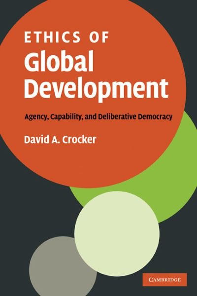 Cover for Crocker, David A. (University of Maryland, College Park) · Ethics of Global Development: Agency, Capability, and Deliberative Democracy (Paperback Book) (2009)