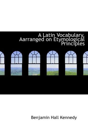 A Latin Vocabulary, Aarranged on Etymological Principles - Benjamin Hall Kennedy - Books - BiblioLife - 9780554775388 - August 20, 2008