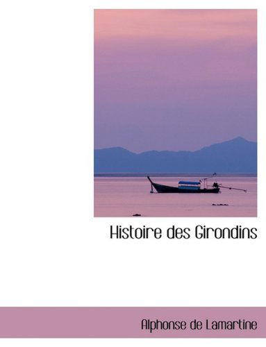 Cover for Alphonse De Lamartine · Histoire Des Girondins (Hardcover Book) [Large Print, French, Lrg edition] (2008)