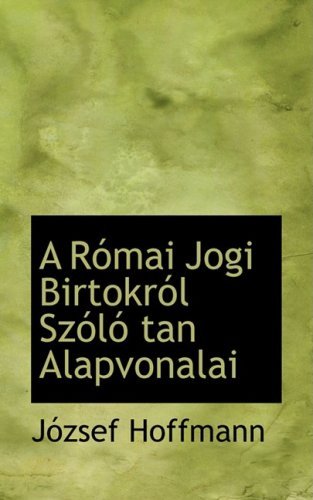 A Római Jogi Birtokról Szóló Tan Alapvonalai - József Hoffmann - Books - BiblioLife - 9780559923388 - January 28, 2009