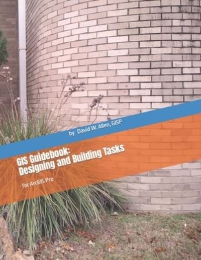 Cover for Gisp David W Allen · GIS Guidebook: Designing and Building Tasks: for ArcGIS Pro (Pocketbok) (2019)