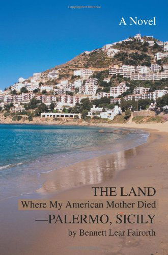 Cover for Bennett Fairorth · The Land Where My American Mother Died-palermo, Sicily: a Novel (Paperback Book) (2003)