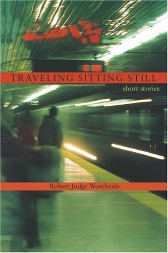 Cover for Robert Judge Woerheide · Traveling Sitting Still: short stories (Paperback Book) (2007)