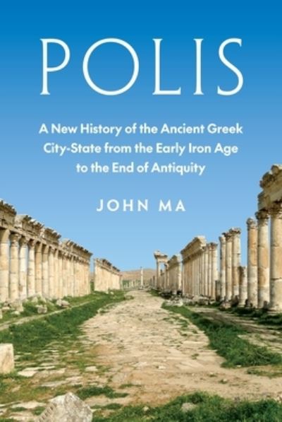 Polis: A New History of the Ancient Greek City-State from the Early Iron Age to the End of Antiquity - John Ma - Bøger - Princeton University Press - 9780691155388 - 4. juni 2024