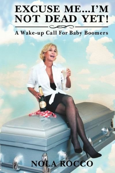 Cover for Nola Rocco · Excuse Me...I'm Not Dead Yet! : A Wake-up Call For Baby Boomers (Paperback Bog) (2018)