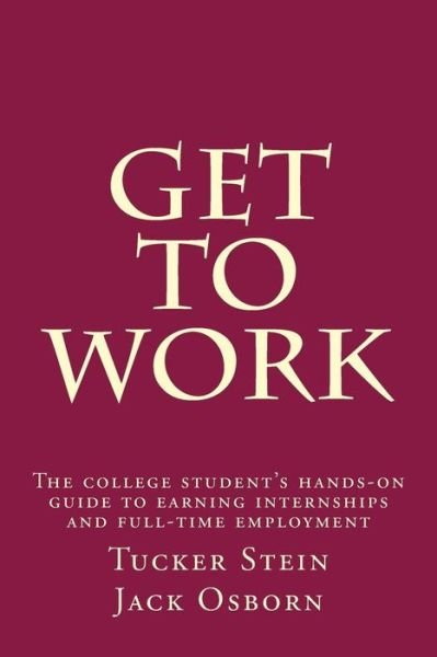 Cover for Tucker J Stein · Get to Work: the College Student's Hands-on Guide to Earning Internships and Full-time Employment (Pocketbok) (2015)