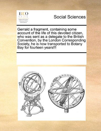 Cover for See Notes Multiple Contributors · Gerrald a Fragment, Containing Some Account of the Life of This Devoted Citizen, Who Was Sent As a Delegate to the British Convention, by the London ... to Botany Bay for Fourteen Years!!! (Pocketbok) (2010)