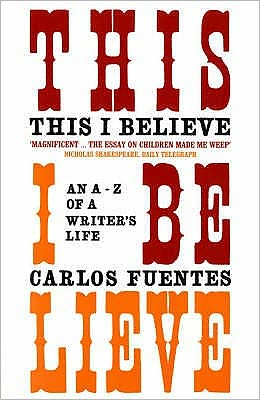 Cover for Carlos Fuentes · This I Believe: An A-Z of a Writer's Life (Paperback Book) (2005)