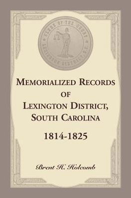 Memorialized Records of Lexington District, South Carolina, 1814-1825 - Brent Holcomb - Books - Heritage Books - 9780788457388 - October 12, 2016