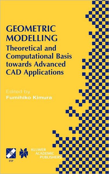 Cover for Fumihiko Kimura · Geometric Modelling: Theoretical and Computational Basis Towards Advanced Cad Applications. Ifip Tc5/wg5.2 Sixth International Workshop on Geometric Modelling December 7-9, 1998, Tokyo, Japan - Ifip Advances in Information and Communication Technology (Hardcover Book) (2001)