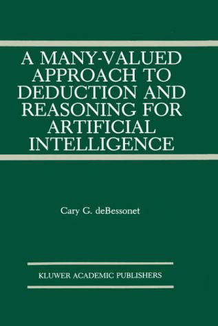 Cover for Guy Bessonet · A Many-Valued Approach to Deduction and Reasoning for Artificial Intelligence - The Springer International Series in Engineering and Computer Science (Hardcover Book) [1991 edition] (1991)