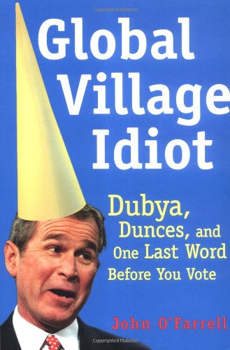 Cover for John O'farrell · Global Village Idiot: Dubya, Dunces, and One Last Word Before You Vote (Pocketbok) (2003)