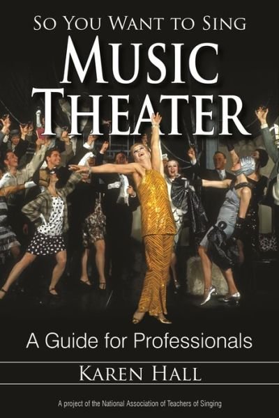 So You Want to Sing Music Theater: A Guide for Professionals - So You Want to Sing - Karen Hall - Livres - Rowman & Littlefield - 9780810888388 - 2 mai 2014