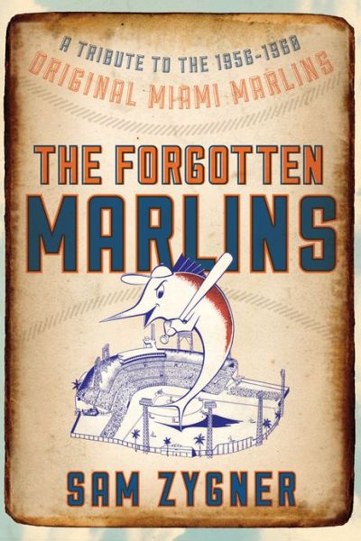 Cover for Sam Zygner · The Forgotten Marlins: A Tribute to the 1956-1960 Original Miami Marlins (Taschenbuch) (2013)