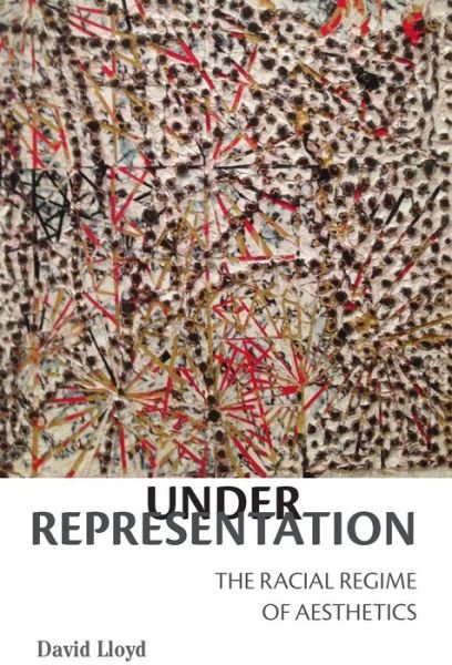 Cover for David Lloyd · Under Representation: The Racial Regime of Aesthetics (Hardcover Book) (2018)