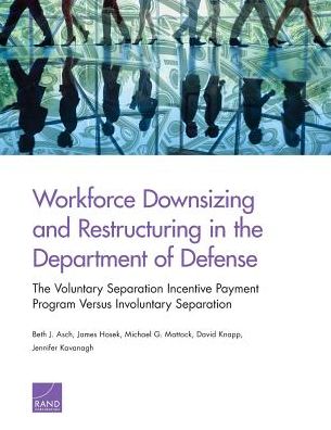 Cover for Beth J. Asch · Workforce Downsizing and Restructuring in the Department of Defense: The Voluntary Separation Incentive Payment Program versus Involuntary Separation (Paperback Book) (2016)