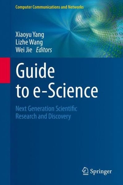 Cover for Xiaoyu Yang · Guide to e-Science: Next Generation Scientific Research and Discovery - Computer Communications and Networks (Gebundenes Buch) (2011)