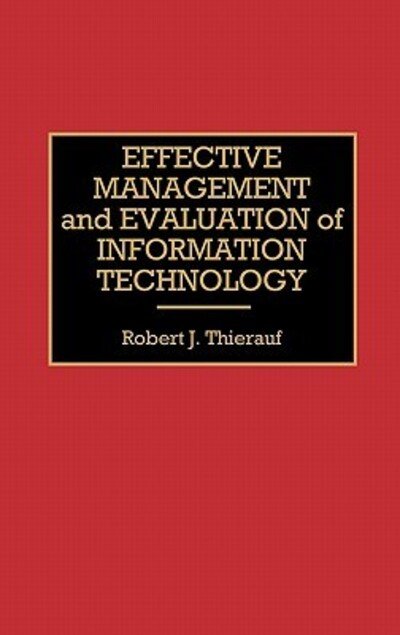 Cover for Robert J. Thierauf · Effective Management and Evaluation of Information Technology (Hardcover bog) (1994)