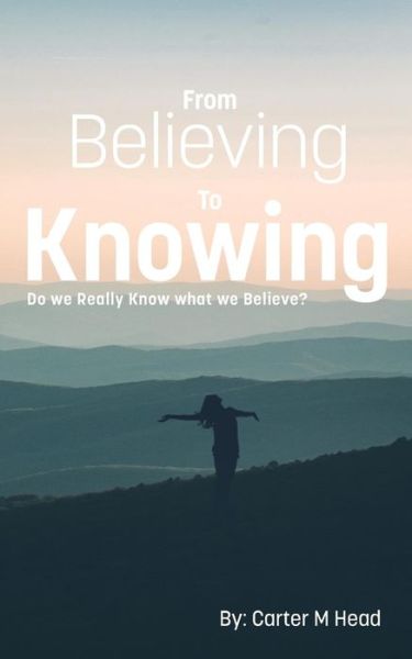 Cover for Carter M Head · From Believing to Knowing (Paperback Book) (2019)