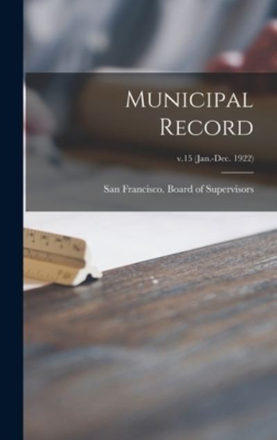 Cover for San Francisco (Calif ) Board of Supe · Municipal Record; v.15 (Jan.-Dec. 1922) (Inbunden Bok) (2021)