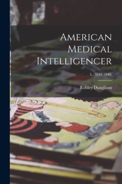 Cover for Robley 1798-1869 Dunglison · American Medical Intelligencer; 3, (1839-1840) (Paperback Book) (2021)