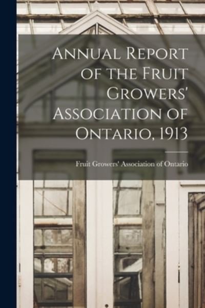 Annual Report of the Fruit Growers' Association of Ontario, 1913 - Fruit Growers' Association of Ontario - Books - Legare Street Press - 9781014153388 - September 9, 2021