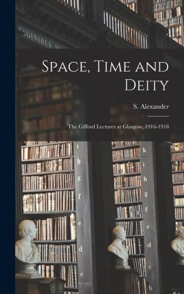 Cover for S 1859-1928 Alexander · Space, Time and Deity [microform] (Hardcover bog) (2021)