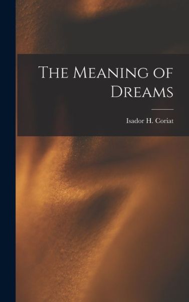 Cover for Isador H Coriat · The Meaning of Dreams (Hardcover Book) (2022)