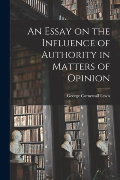 Cover for George Cornewall Lewis · Essay on the Influence of Authority in Matters of Opinion (Buch) (2022)