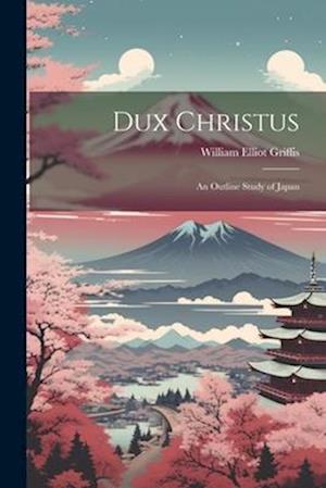 Dux Christus - William Elliot Griffis - Books - Creative Media Partners, LLC - 9781021984388 - July 18, 2023