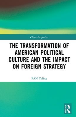 Cover for PAN Yaling · The Transformation of American Political Culture and the Impact on Foreign Strategy - China Perspectives (Hardcover bog) (2021)