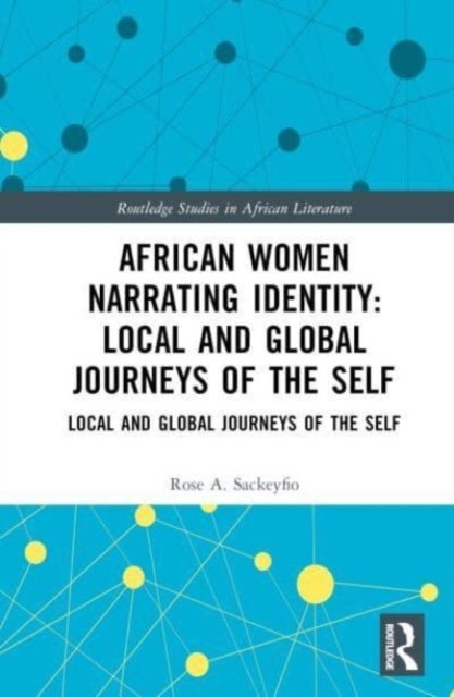 African Women Narrating Identity: Local and Global Journeys of the Self - Routledge Studies in African Literature - Rose A. Sackeyfio - Bøger - Taylor & Francis Ltd - 9781032395388 - 8. august 2023