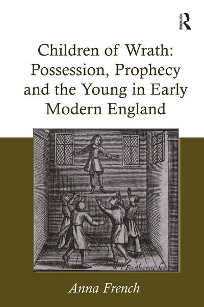 Anna French · Children of Wrath: Possession, Prophecy and the Young in Early Modern England (Paperback Book) (2024)