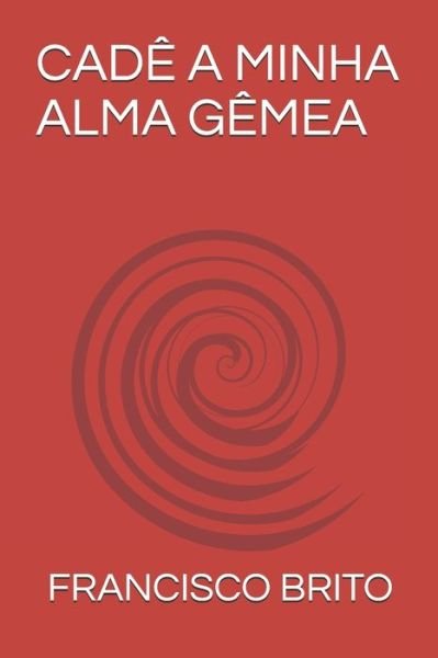 Cover for Msc. FRANCISCO DE ASSIS BRITO · Cadê a Minha Alma Gêmea (Paperback Book) (2020)