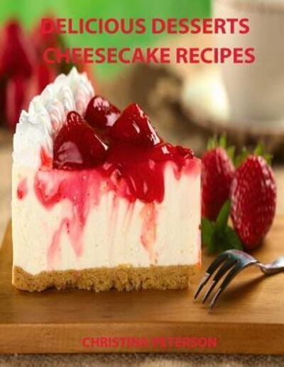 Cover for Christina Peterson · Delicious Desserts, Cheesecke Recipes (Taschenbuch) (2019)