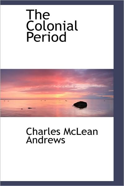 The Colonial Period - Charles Mclean Andrews - Books - BiblioLife - 9781103042388 - January 28, 2009