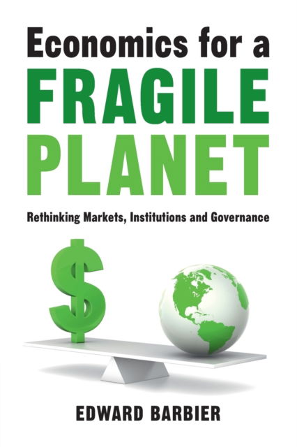 Cover for Barbier, Edward (Colorado State University) · Economics for a Fragile Planet: Rethinking Markets, Institutions and Governance (Paperback Book) [New edition] (2022)