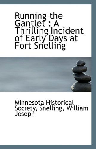 Running the Gantlet: a Thrilling Incident of Early Days at Fort Snelling - Minnesota Historical Society - Books - BiblioLife - 9781110927388 - July 17, 2009