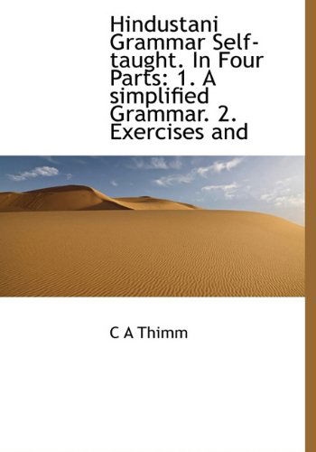 Cover for C. A. Thimm · Hindustani Grammar Self-taught. in Four Parts: 1. a Simplified Grammar. 2. Exercises and (Hardcover Book) (2009)