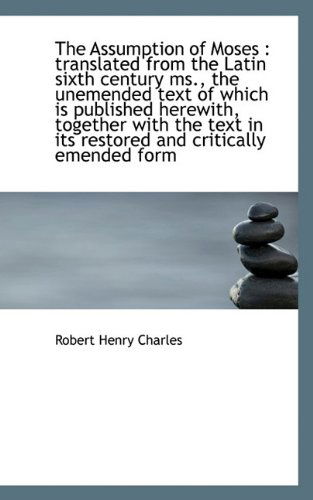 The Assumption of Moses: Translated from the Latin Sixth Century Ms., the Unemended Text of Which I - Robert Henry Charles - Books - BiblioLife - 9781117494388 - November 25, 2009